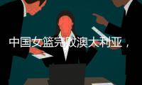 中国女篮完败澳大利亚，张子宇轮休宫鲁鸣更加想念李月汝