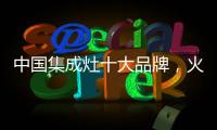 中国集成灶十大品牌，火王蒸烤一体	，吃货必备