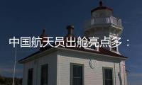 中国航天员出舱亮点多：特制食谱、新一代“飞天”舱外服、金句频出