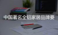 中国著名全铝家居品牌要把握好渠道和需求