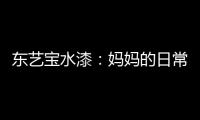 东艺宝水漆�：妈妈的日常“唠叨”，让爱延续