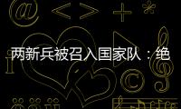 两新兵被召入国家队：绝不会辜负里皮的信任！