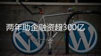 两年助企融资超300亿
！高新区产业金融服务超市给力