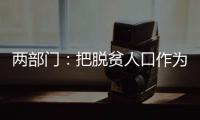 两部门：把脱贫人口作为就业工作的优先保障对象