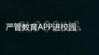 严管教育APP进校园	�，珠海出台十项措施