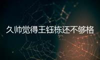 久帅觉得王钰栋还不够格？