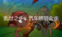 乱世之中，汽车照明企业要学会站得高看的远