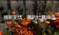 换新无忧，美的灶具缔造行业服务新标准