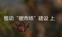 推动“碳市场”建设 上海能源“智慧”转型