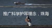 推广科学护耳理念�，珠海举办爱耳日专家团队义诊