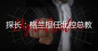 探长：格兰担任北控总教练一事有变 他重新在寻找其他队执教机会
