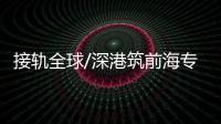 接轨全球/深港筑前海专业服务链　揽国际客/大公报记者　黄仰鹏深圳报道