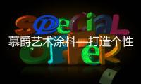 慕爵艺术涂料—打造个性家居世界，让你从此爱上回家!