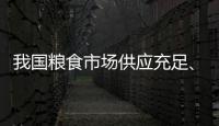 我国粮食市场供应充足、保障有力