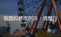 我国拟修改刑法：调整行贿罪的起刑点和刑罚档次