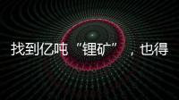 找到亿吨“锂矿”，也得算算经济账