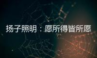 扬子照明：愿所得皆所愿	，所想皆所得!