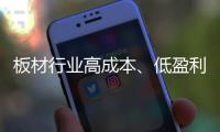 板材行业高成本、低盈利 迈入微利时代