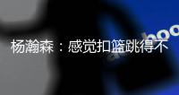 杨瀚森	：感觉扣篮跳得不是很高在NBA有时低位打得难受&要适应