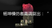 杨坤模仿者高调复出�：“山寨明星”疯狂掘金，越来越无底线了�！