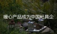 暖心产品成为中国灶具企业的市场趋势