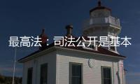 最高法�：司法公开是基本原则