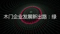 木门企业发展新出路：绿色、环保