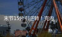 末节15分引逆转！克内克特20中5后迎爆发 24岁二年级该提升稳定性