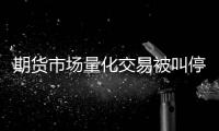 期货市场量化交易被叫停	？证监会回应称相关传闻为不实消息