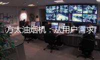 方太油烟机：从用户需求和体验出发 打造吸油烟好效果