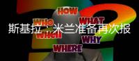 斯基拉：米兰准备再次报价盖拉