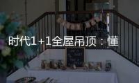 时代1+1全屋吊顶
：懂生活�，从好吊顶开始