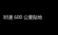 时速 600 公里贴地飞行	，我国超导电动高速磁浮列车首次亮相世界