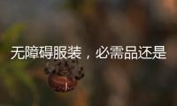 无障碍服装
，必需品还是奢侈品？丨记者手记