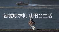 智能晾衣机 让阳台生活更加惬意