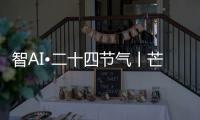 智AI•二十四节气丨芒种，愿你我稻穗生光