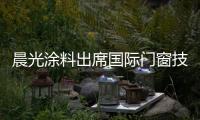 晨光涂料出席国际门窗技术高峰对话 镀膜玻璃引热议