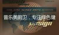 普乐美厨卫
，专注绿色健康生活