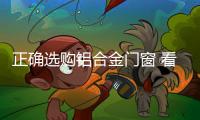 正确选购铝合金门窗 看规格、质量要求和质量标准