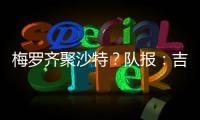 梅罗齐聚沙特
？队报
：吉达国民与梅西谈判，希望年底合同到期引进