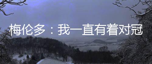 我一直有着对冠军的梅伦渴望