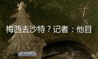 梅西去沙特？记者：他目前只有和迈阿密国际谈判