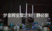 梦金辉全屋定制
：静必居，一米熹光