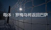 每体：罗梅乌将返回巴萨接受体检，但未来未定