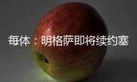 每体	：明格萨即将续约塞尔塔，巴萨暂失1000万欧转会分成