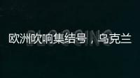 欧洲吹响集结号，乌克兰看到胜利曙光