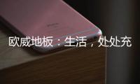 欧威地板：生活�，处处充满惊喜