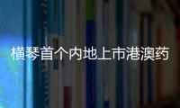 横琴首个内地上市港澳药品
，获批在全国销售！
