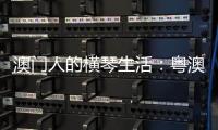 澳门人的横琴生活：粤澳合作区两周年记