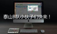 泰山B队小伙子们快来
！这里有韩鹏对你们的期望